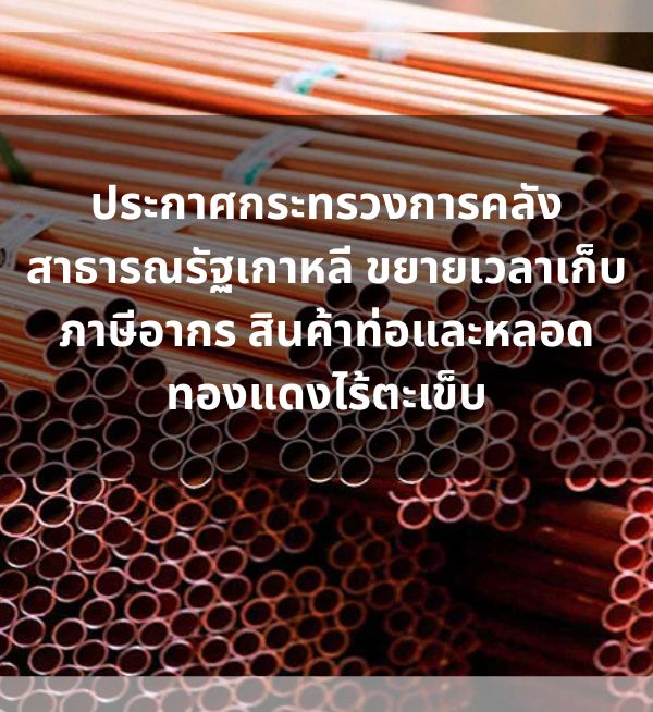 กระทรวงการคลังและเศรษฐกิจเกาหลีใต้ประกาศขยายระยะเวลาเรียกเก็บอากรตอบโต้การทุ่มตลาดชั่วคราวสำหรับท่อและหลอดทองแดงไร้ตะเข็บจากไทย ถึงวันที่ 10 กันยายน 2569 พร้อมคงอัตราอากรเดิม